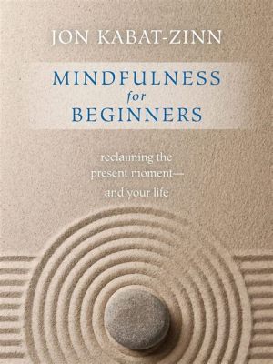  Mindfulness for Beginners: Un viaje hacia la serenidad interior a través de las enseñanzas de Jon Kabat-Zinn